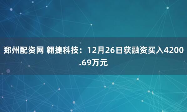郑州配资网 翱捷科技：12月26日获融资买入4200.69万元