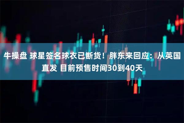 牛操盘 球星签名球衣已断货！胖东来回应：从英国直发 目前预售时间30到40天